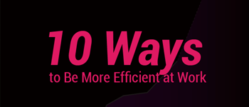 10 Ways to Be More Efficient at Work